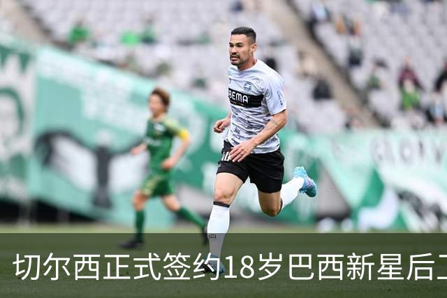 切尔西正式签约18岁巴西新星后卫登纳，合同延续至2034年