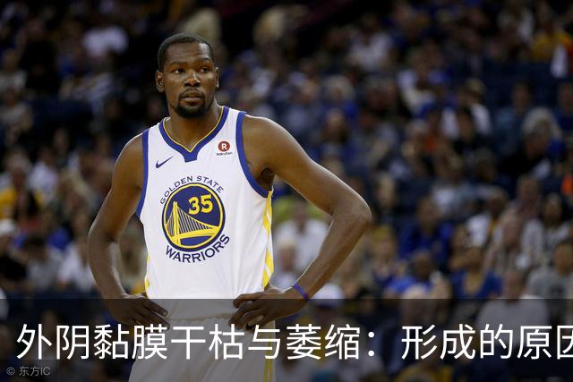 外阴黏膜干枯与萎缩：形成的原因及其影响