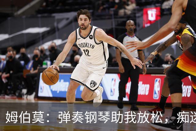 姆伯莫：弹奏钢琴助我放松，痴迷游戏的我也具备独特韧性