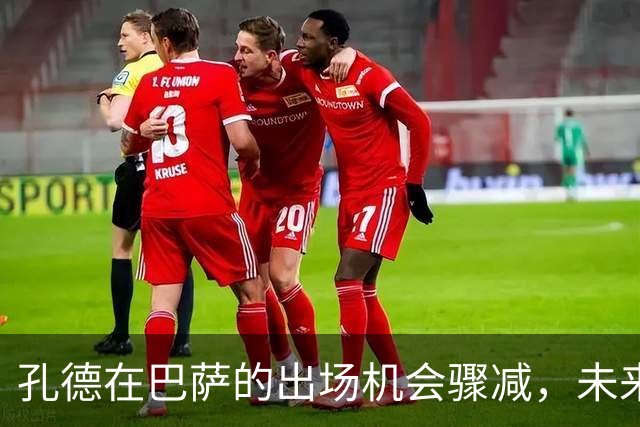 孔德在巴萨的出场机会骤减，未来面临考验