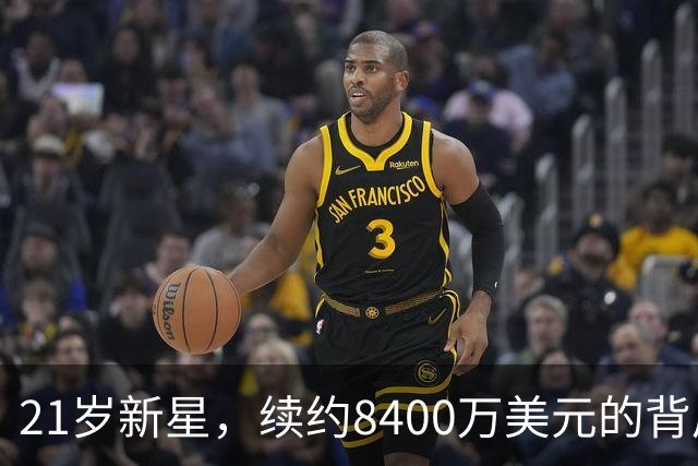 21岁新星，续约8400万美元的背后逻辑